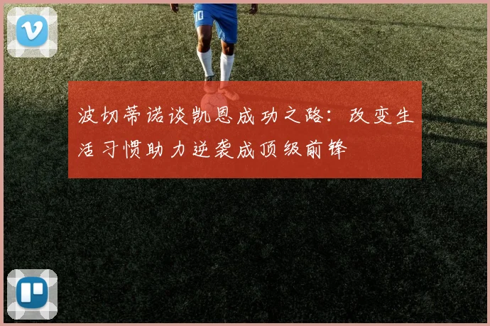 波切蒂诺谈凯恩成功之路：改变生活习惯助力逆袭成顶级前锋